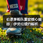 伯恩茅斯队夏窗核心目标:伊劳拉续约解析(图4) 伯恩茅斯队夏窗核心目标:伊劳拉续约解析(图4)