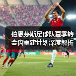 伯恩茅斯足球队夏季转会窗重建计划深度解析(图2) 伯恩茅斯足球队夏季转会窗重建计划深度解析(图2)
