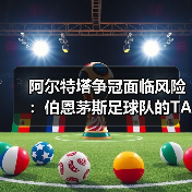阿尔特塔争冠面临风险：伯恩茅斯足球队的TA分析揭示关键因素（图2）