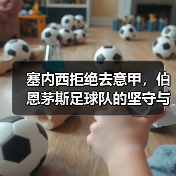 塞内西拒绝去意甲,伯恩茅斯足球队的坚守与抉择(图3) 塞内西拒绝去意甲,伯恩茅斯足球队的坚守与抉择(图3)