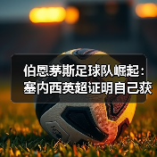 伯恩茅斯足球队崛起：塞内西英超证明自己获哄抢的秘密