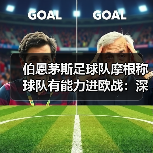 伯恩茅斯足球队摩根称球队有能力进欧战：深度解析与前景展望（图4）