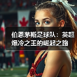 伯恩茅斯足球队：英超爆冷之王的崛起之路