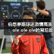 伯恩茅斯球迷激情高涨：ole ole ole的背后故事