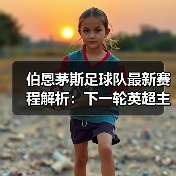伯恩茅斯足球队最新赛程解析：下一轮英超主场对阵分析